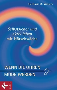 Wenn die Ohren müde werden: Selbstsicher und aktiv leben mit Hörschwäche