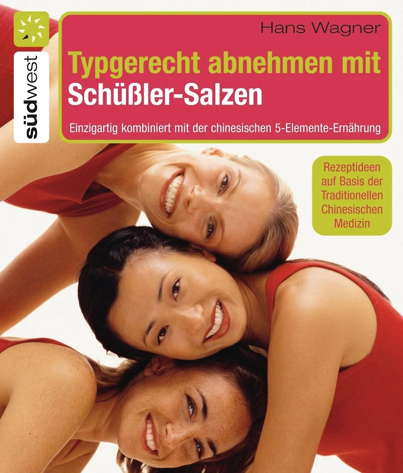 Typgerecht abnehmen mit Schüßler-Salzen: Einzigartig kombiniert mit der chinesischen 5-Elemente-Ernährung