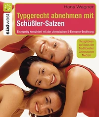 Typgerecht abnehmen mit Schüßler-Salzen: Einzigartig kombiniert mit der chinesischen 5-Elemente-Ernährung