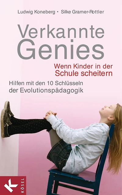 Verkannte Genies: Wenn Kinder in der Schule scheitern: - Hilfen mit den 10 Schlüsseln der Evolutionspädagogik