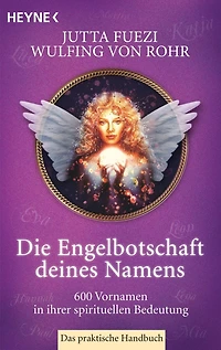 Die Engelbotschaft deines Namens: 600 Vornamen in ihrer spirituellen Bedeutung. Das praktische Handbuch
