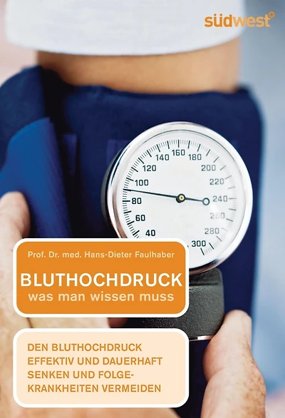 Bluthochdruck - was man wissen muss: Bluthochdruck effektiv und dauerhaft senken und Folgekrankheiten vermeiden