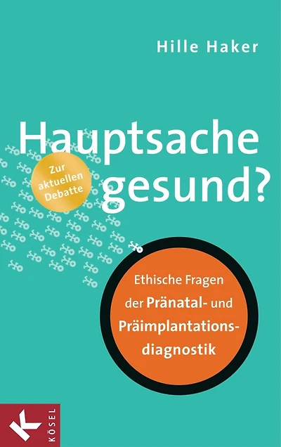 Hauptsache gesund?: Ethische Fragen der Pränatal- und Präimplantationsdiagnostik - Zur aktuellen Debatte