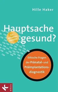 Hauptsache gesund?: Ethische Fragen der Pränatal- und Präimplantationsdiagnostik - Zur aktuellen Debatte