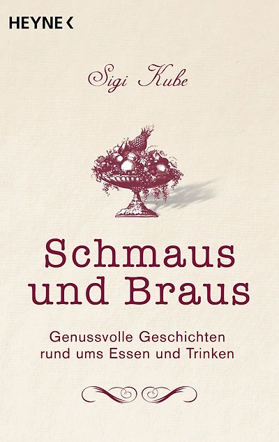 Schmaus und Braus: Genussvolle Geschichten rund ums Essen und Trinken