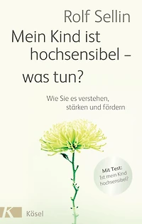 Mein Kind ist hochsensibel - was tun?: Wie Sie es verstehen, stärken und fördern