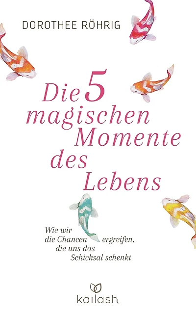 Die fünf magischen Momente des Lebens: Wie wir die Chancen ergreifen, die uns das Schicksal schenkt
