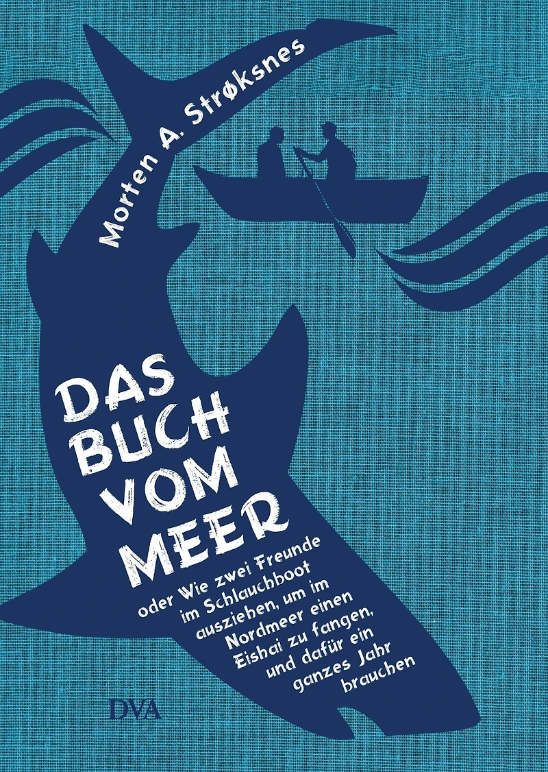 Das Buch vom Meer oder Wie zwei Freunde im Schlauchboot ausziehen, um Nordmeer einen Eishai zu fangen, und dafür ein ganzes Jahr brauchen