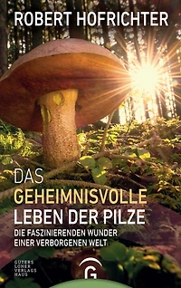 Das geheimnisvolle Leben der Pilze: Die faszinierenden Wunder einer verborgenen Welt