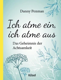 Ich atme ein, ich atme aus: Das Geheimnis der Achtsamkeit