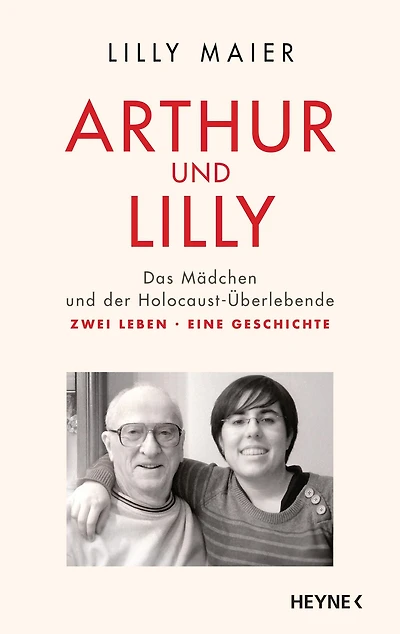 Arthur und Lilly: Das Mädchen und der Holocaust-Überlebende - Zwei Leben, eine Geschichte