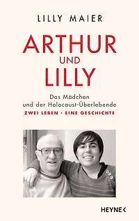 Arthur und Lilly: Das Mädchen und der Holocaust-Überlebende - Zwei Leben, eine Geschichte