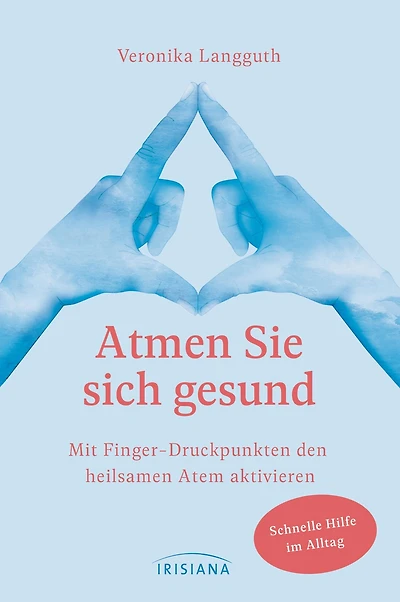 Atmen Sie sich gesund: Mit Fingerdruckpunkten den heilsamen Atem aktivieren - Schnelle Hilfe im Alltag - Entspannung durch den Erfahrbaren Atem nach Ilse Middendorf