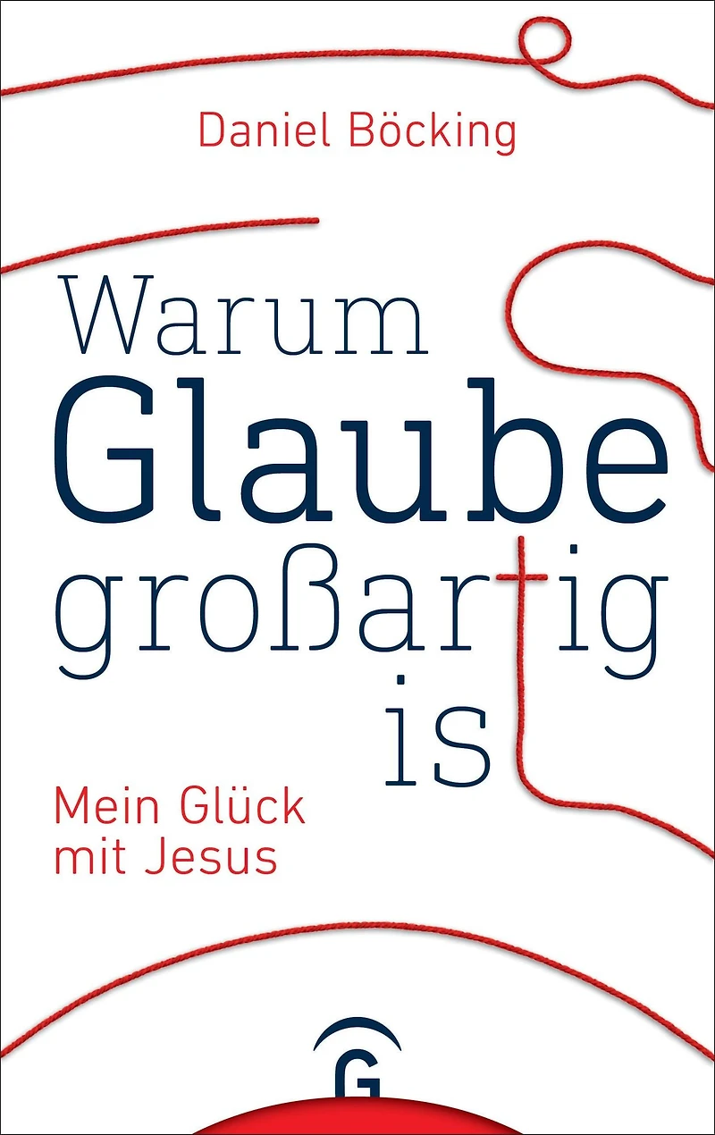 Warum Glaube großartig ist: Mein Glück mit Jesus