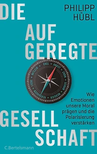 die aufgeregte Gesellschaft: Wie Emotionen unsere Moral prägen und Polarisierung verstärken