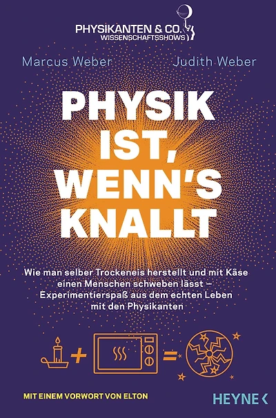 Physik ist, wenn's knallt: Wie man selber Trockeneis herstellt und mit Käse einen Menschen schweben lässt ? Experimentierspaß aus dem echten Leben mit den Physikanten - Mit einem Vorwort von Elton