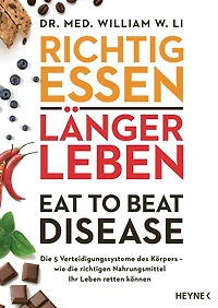 Richtig essen, länger leben - Eat to Beat Disease: Die 5 Verteidigungssysteme des Körpers - wie die richtigen Nahrungsmittel Ihr Leben retten können