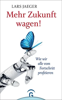 Mehr Zukunft wagen!: Wie wir alle vom Fortschritt profitieren