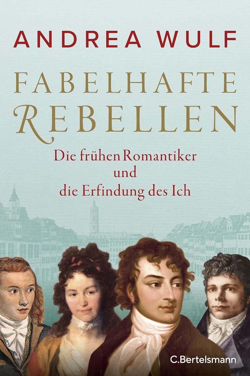 Fabelhafte Rebellen: die frühen Romantiker und Erfindung des Ich