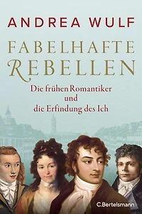 Fabelhafte Rebellen: die frühen Romantiker und Erfindung des Ich
