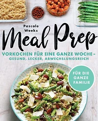 Meal Prep: Eine Woche vorkochen - gesund, lecker, abwechslungsreich - Für die ganze Familie