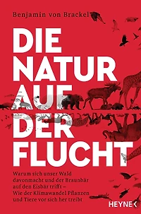 Die Natur auf der Flucht: Warum sich unser Wald davonmacht und der Braunbär auf den Eisbär trifft - Wie der Klimawandel Pflanzen und Tiere vor sich hertreibt