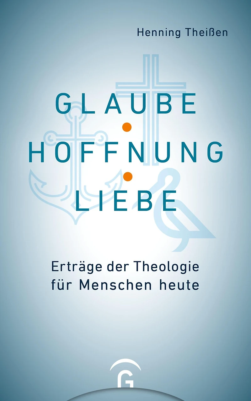 Glaube, Hoffnung, Liebe: Erträge der Theologie für Menschen heute