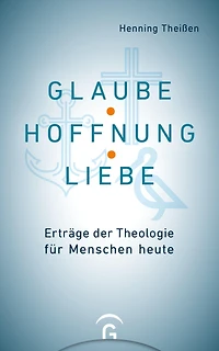 Glaube, Hoffnung, Liebe: Erträge der Theologie für Menschen heute