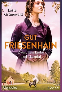 Gut Friesenhain - Zwischen Liebe und Skandal: Roman