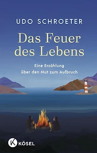 Das Feuer des Lebens: Eine Erzählung über den Mut zum Aufbruch