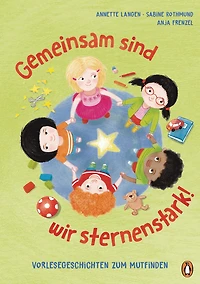 Gemeinsam sind wir sternenstark! - Vorlesegeschichten zum Mutfinden: nach der "Glückspunkt-Methode" von Anja Frenzel für Kinder ab 4