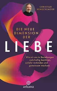 Die neue Dimension der Liebe: Wie wir uns Beziehungen wahrhaftig berühren, zutiefst verbinden und gemeinsam wachsen