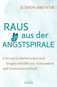 Raus aus der Angstspirale: Frei von Grübelattacken und Sorgen mithilfe Achtsamkeit Neurowissenschaft