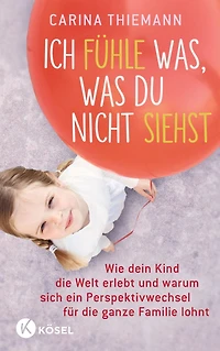 Ich fühle was, was du nicht siehst: Wie dein Kind die Welt erlebt und warum sich ein Perspektivwechsel für ganze Familie lohnt