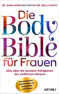 die Body Bible für Frauen: Alles über genialen Fähigkeiten des weiblichen Körpers - revolutionäre Erkenntnisse zu Gesundheit und Fitness
