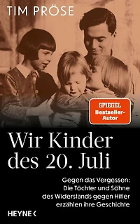 Wir Kinder des 20. Juli: Gegen das Vergessen: Die Töchter und Söhne des Widerstands gegen Hitler erzählen ihre Geschichte