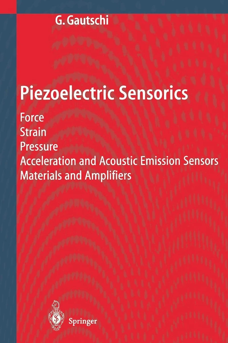 Piezoelectric Sensorics: Force Strain Pressure Acceleration and Acoustic Emission Sensors Materials Amplifiers