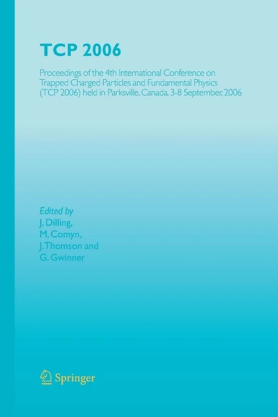 TCP 2006: Proceedings of the 4th International Conference on Trapped Charged Particles and Fundamental Physics (TCP 2006) held in Parksville, Canada, 3-8 September, 2006