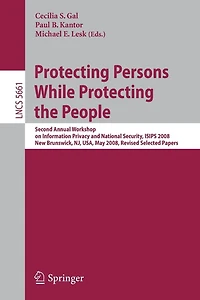 Protecting Persons While Protecting the People: Second Annual Workshop on Information Privacy and National Security, ISIPS 2008, New Brunswick, NJ, USA, May 12, 2008. Revised Selected Papers