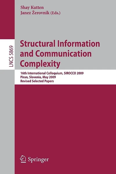 Structural Information and Communication Complexity: 16th International Colloquium, SIROCCO 2009, Piran, Slovenia, May 25-27, 2009, Revised Selected Papers