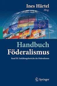 Handbuch Föderalismus - als demokratische Rechtsordnung und Rechtskultur Deutschland, Europa der Welt: Band III: Entfaltungsbereiche des