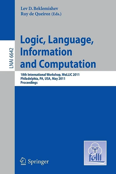 Logic, Language, Information, and Computation: 18th International Workshop, WoLLIC 2011, Philadelphia, PA, USA, May 18-20, Proceedings