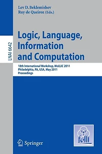 Logic, Language, Information, and Computation: 18th International Workshop, WoLLIC 2011, Philadelphia, PA, USA, May 18-20, Proceedings