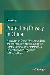 Protecting Privacy China: A Research on China's Standards and the Possibility of Establishing Right to Information Protection Legislation Modern China