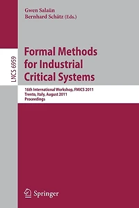 Formal Methods for Industrial Critical Systems: 16th International Workshop, FMICS 2011, Trento, Italy, August 29-30, 2011, Proceedings