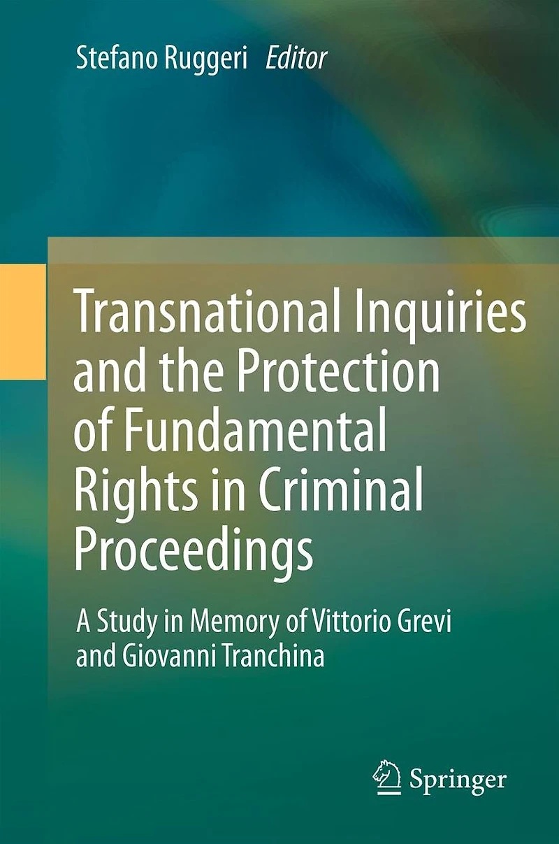 Transnational Inquiries and the Protection of Fundamental Rights Criminal Proceedings: A Study Memory Vittorio Grevi Giovanni Tranchina