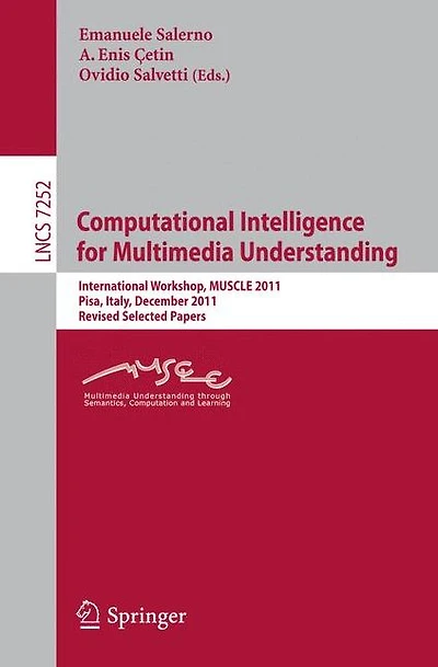 Computational Intelligence for Multimedia Understanding: International Workshop, MUSCLE 2011, Pisa, Italy, December 13-15, 2011, Revised Selected Papers