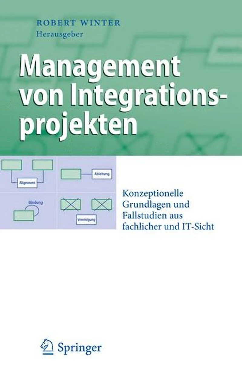 Management von Integrationsprojekten: Konzeptionelle Grundlagen und Fallstudien aus fachlicher IT-Sicht