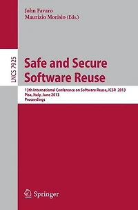 Safe and Secure Software Reuse: 13th International Conference on Software Reuse, ICSR 2013,Pisa, Italy, June 18-20, 2013, Proceedings