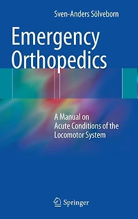 Emergency Orthopedics: A Manual on Acute Conditions of the Locomotor System